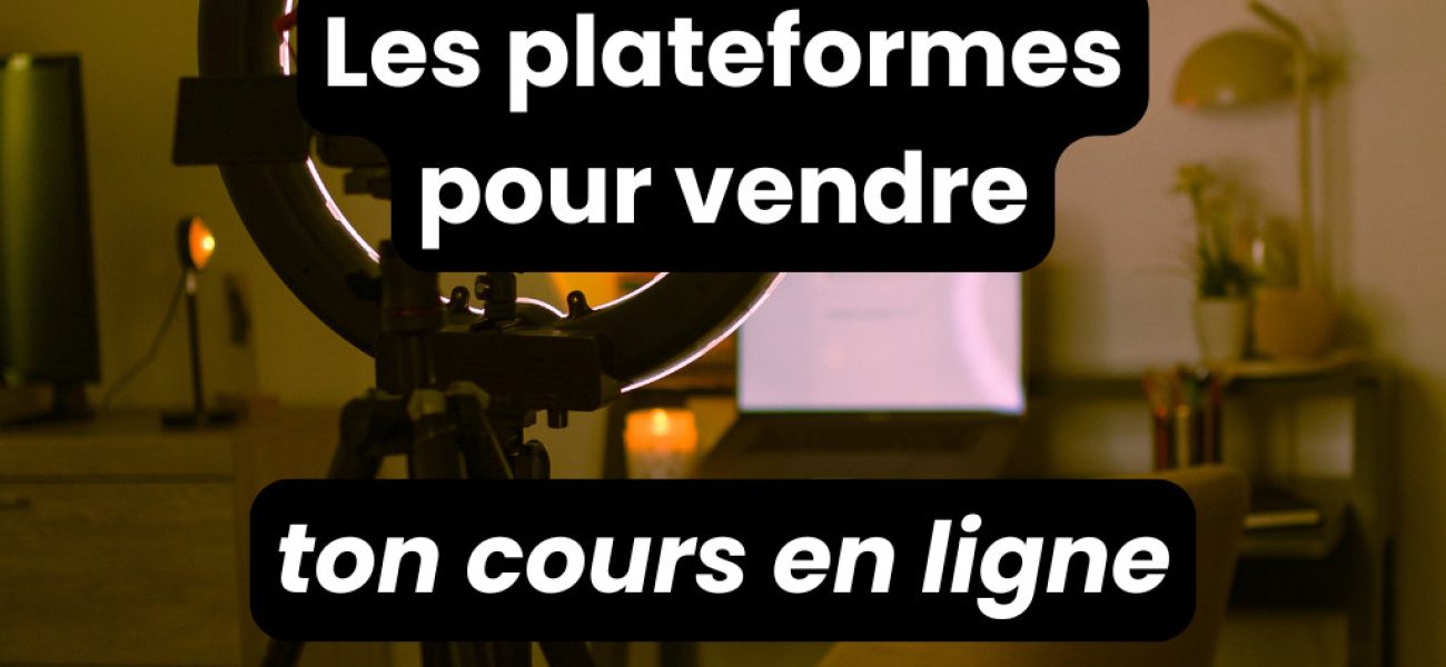 Les plateformes pour vendre ton cours en ligne
